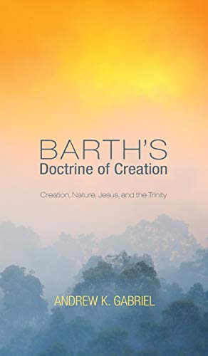 Barth's Doctrine of Creation: Creation, Nature, Jesus, and the Trinity