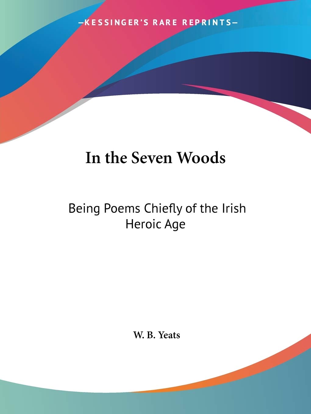 In the Seven Woods: Being Poems Chiefly of the Irish Heroic Age