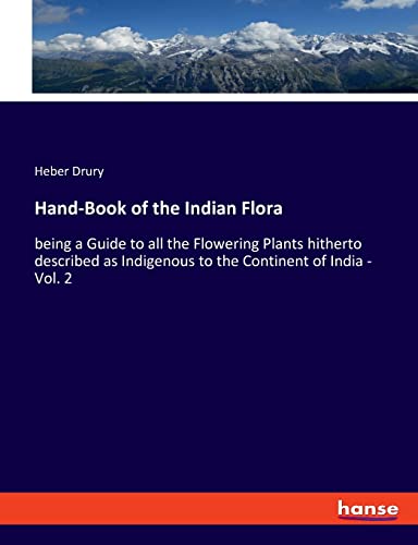 Hand-Book of the Indian Flora: being a Guide to all the Flowering Plants hitherto described as Indigenous to the Continent of India - Vol. 2