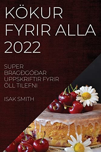 KÖKUR FYRIR ALLA 2022: SUPER BRAGÐGÓÐAR UPPSKRIFTIR FYRIR ÖLL TILEFNI