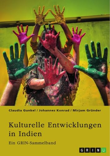 Kulturelle Entwicklungen in Indien. Von religiösen Minderheiten zu alternativen Geschlechterkonstrukten: Ein GRIN-Sammelband