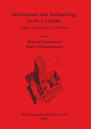 Architecture and Archaeology in the Cyclades: Papers in honour of J.J. Coulton (British Archaeological Reports British Series, Band 1455)