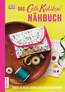 Das Cath Kidston Nähbuch: Über 30 neue Ideen der Kultdesignerin