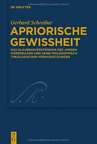Apriorische Gewissheit: Das Glaubensverständnis des jungen Kierkegaard und seine philosophisch-theologischen Voraussetzungen (Kierkegaard Studies. Monograph Series, Band 30)
