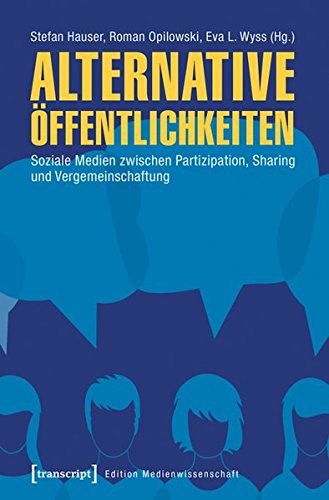 Alternative Öffentlichkeiten: Soziale Medien zwischen Partizipation, Sharing und Vergemeinschaftung (Edition Medienwissenschaft)