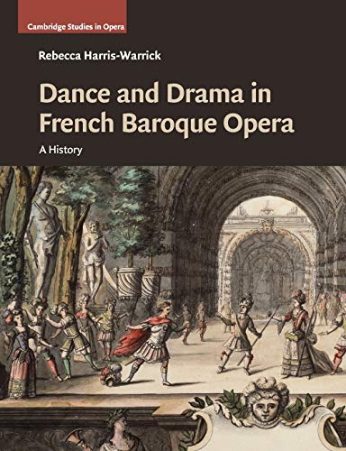 Dance and Drama in French Baroque Opera: A History (Cambridge Studies in Opera)