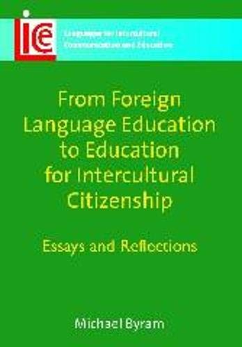 From Foreign Language Education to Education for Intercultural Citizenship: Essays and Reflections (Languages for Intercultural Communication and Education, 17, Band 17)