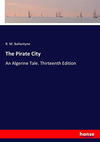 The Pirate City: An Algerine Tale. Thirteenth Edition