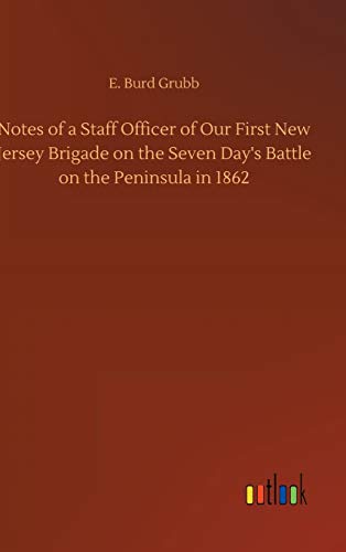 Notes of a Staff Officer of Our First New Jersey Brigade on the Seven Day's Battle on the Peninsula in 1862