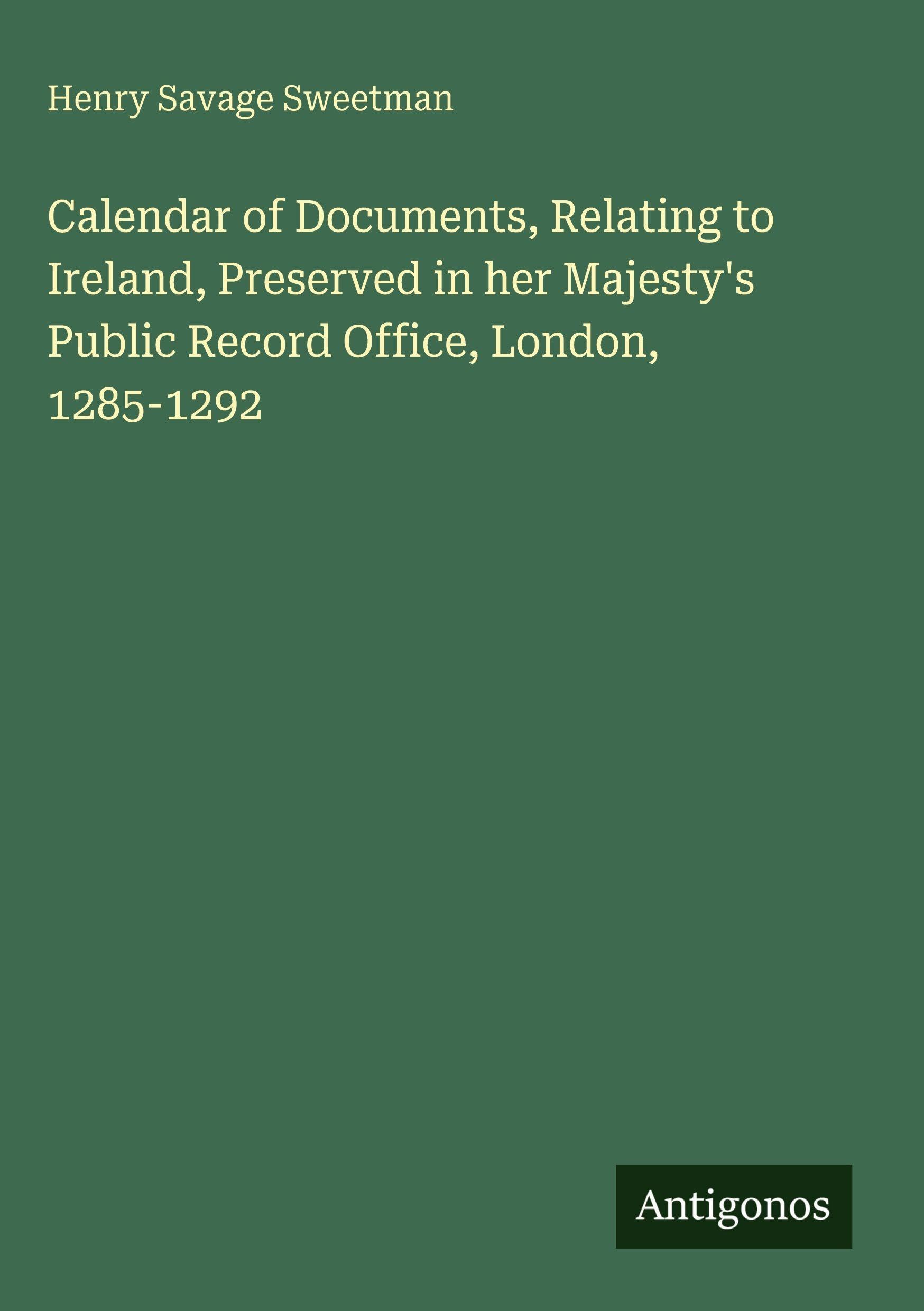 Calendar of Documents, Relating to Ireland, Preserved in her Majesty's Public Record Office, London, 1285-1292