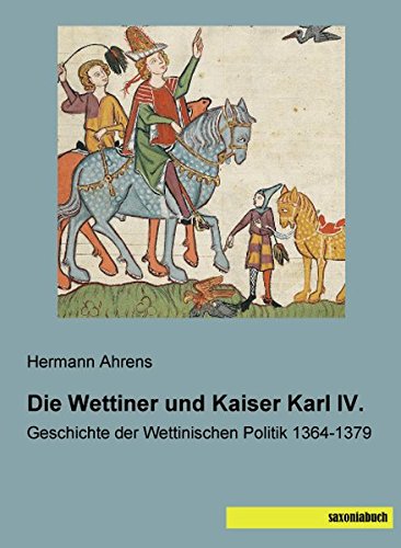 Die Wettiner und Kaiser Karl IV.: Geschichte der Wettinischen Politik 1364-1379