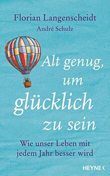 Alt genug, um glücklich zu sein: Wie unser Leben mit jedem Jahr besser wird