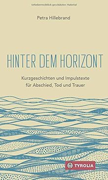 Hinter dem Horizont: Kurzgeschichten und Impulstexte für Abschied, Tod und Trauer. Mit Zeichnungen der Autorin.