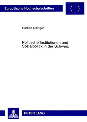 Politische Institutionen und Sozialpolitik in der Schweiz: Der Einfluß von Nebenregierungen auf Struktur und Entwicklungsdynamik des schweizerischen ... (Europäische Hochschulschriften - Reihe XXXI)