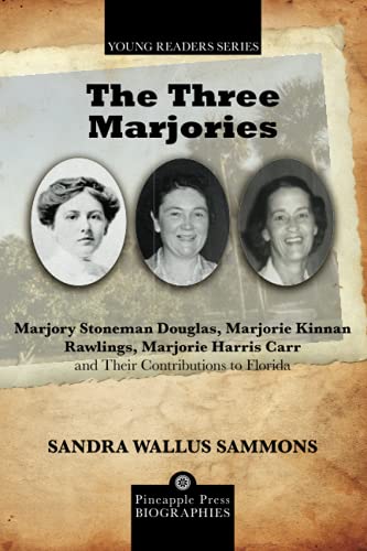 The Three Marjories: Marjory Stoneman Douglas, Marjorie Kinnan Rawlings, Marjorie Harris Carr and their Contributions to Florida (Pineapple Press Young Readers Biographies)