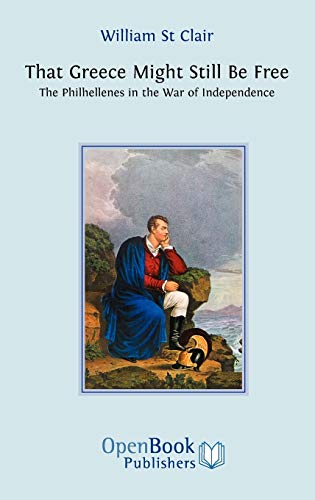 That Greece Might Still be Free: The Philhellenes in the War of Independence