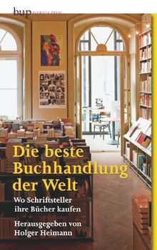 Die beste Buchhandlung der Welt: Wo Schriftsteller ihre Bücher kaufen - 50 Lobpreisungen