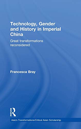 Technology, Gender and History in Imperial China: Great Transformations Reconsidered (Critical Asian Scholarship, Band 10)