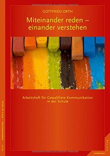 Miteinander reden - einander verstehen: Arbeitsheft für Gewaltfreie Kommunikation in der Schule