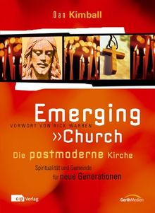 Emerging Church: Die postmoderne Kirche. Spiritualität und Gemeinde für neue Generationen