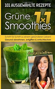 Das Grüne Smoothies 1x1: 101 Rezepte zum Abnehmen, Entgiften & Entschlacken (Rohkost, Smoothie & Detox Rezepte)