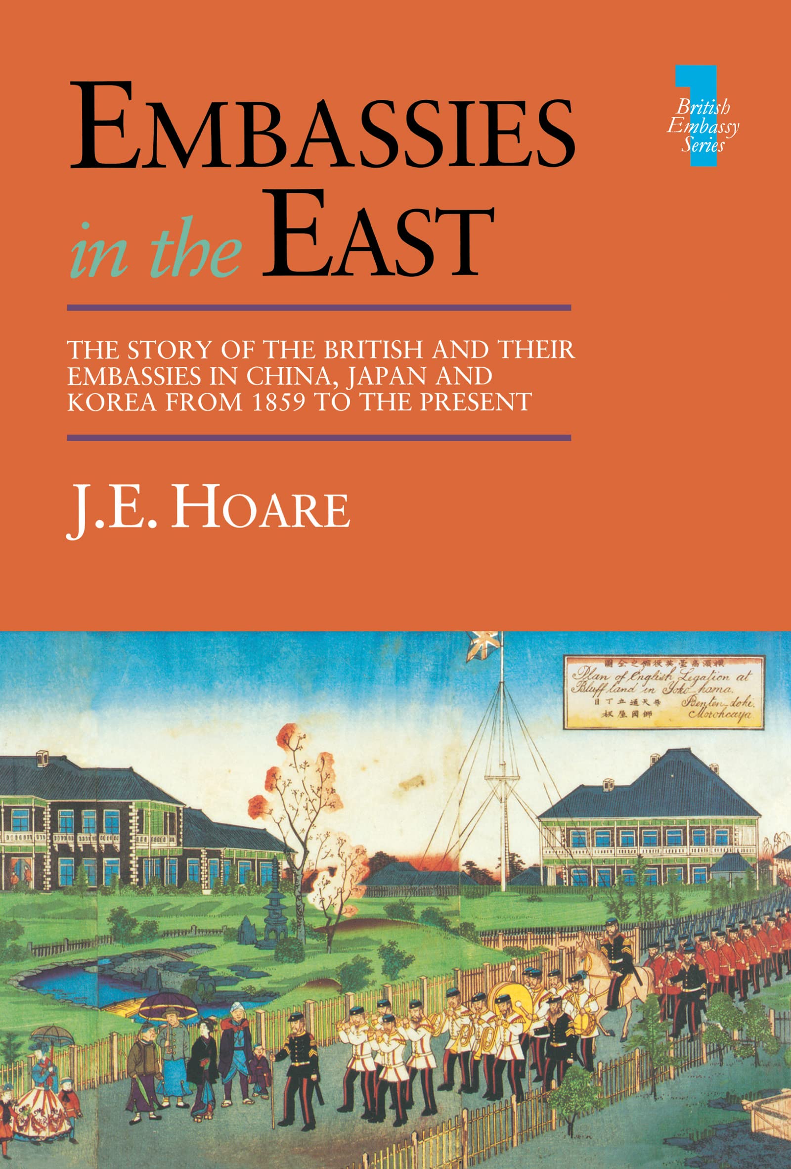 Embassies in the East: The Story of the British and Their Embassies in China, Japan and Korea from 1859 to the Present (British Embassy Series, 1)