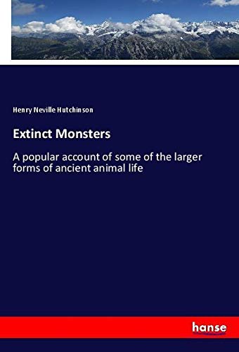 Extinct Monsters: A popular account of some of the larger forms of ancient animal life