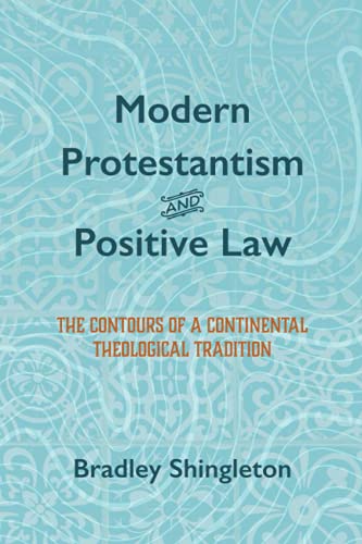 Modern Protestantism and Positive Law: The Contours of a Continental Theological Tradition
