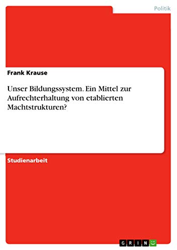 Unser Bildungssystem. Ein Mittel zur Aufrechterhaltung von etablierten Machtstrukturen?