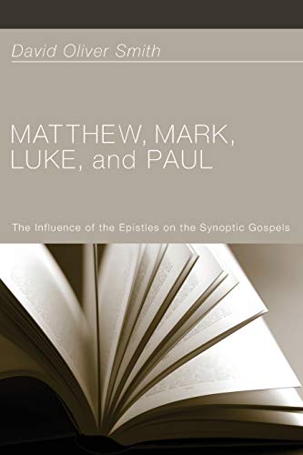 Matthew, Mark, Luke, and Paul: The Influence of the Epistles on the Synoptic Gospels