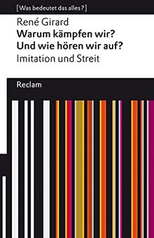 Warum kämpfen wir? Und wie hören wir auf?: Imitation und Streit. [Was bedeutet das alles?] (Reclams Universal-Bibliothek)