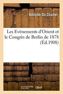 Les Evènements d'Orient et le Congrès de Berlin de 1878, [par le] comte Adolphe Du Chastel