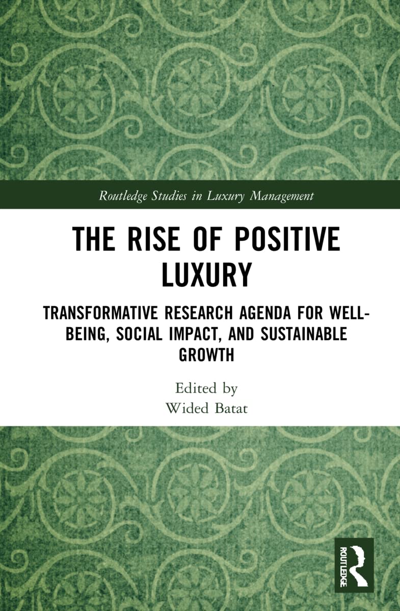 The Rise of Positive Luxury: Transformative Research Agenda for Well-being, Social Impact, and Sustainable Growth (Routledge Studies in Luxury Management)