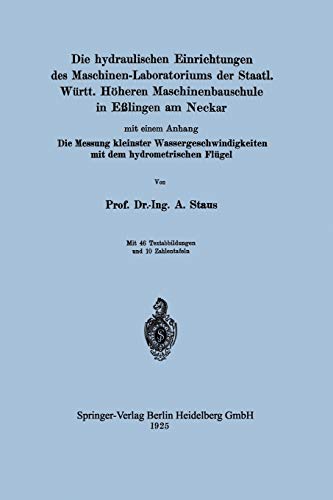 Die hydraulischen Einrichtungen des Maschinen-Laboratoriums der Staatl. Württ. Höheren Maschinenbauschule in Eßlingen am Neckar: Mit einem Anhang Die ... mit dem hydrometrischen Flügel