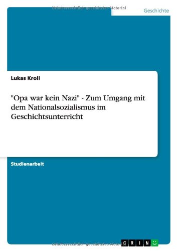 Opa war kein Nazi - Zum Umgang mit dem Nationalsozialismus im Geschichtsunterricht
