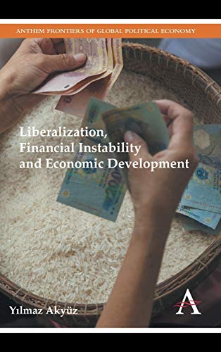 Liberalization, Financial Instability and Economic Development (Anthem Frontiers of Global Political Economy, Band 1)