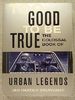 TOO GOOD TO BE TRUE - THE COLOSSAL BOOK OF URBAN LEGENDS.