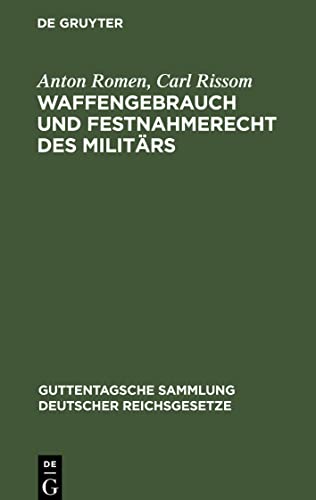 Waffengebrauch und Festnahmerecht des Militärs: Eine Erläuterung der Preußischen Allerhöchsten Dienstvorschrift vom 19. März 1914 und der einschlägigen gesetzlichen Bestimmungen aller Bundesstaaten