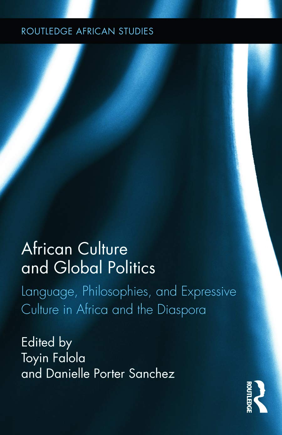 African Culture and Global Politics: Language, Philosophies, and Expressive Culture in Africa and the Diaspora (Routledge African Studies)