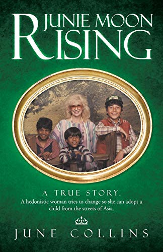 Junie Moon Rising: A true story. A hedonistic woman tries to change so she can adopt a child from the streets of Asia.