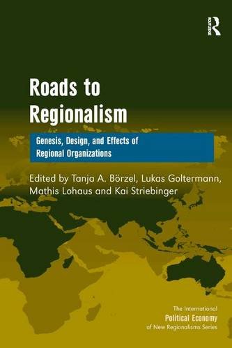 Roads to Regionalism: Genesis, Design, and Effects of Regional Organizations (International Political Economy of New Regionalisms)