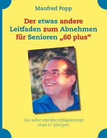 Der etwas andere Leitfaden zum Abnehmen für Senioren "60 plus": Das selbst erprobte Erfolgskonzept eines 67-Jährigen!