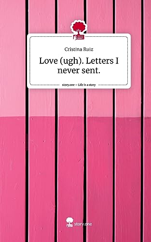 Love (ugh). Letters I never sent.. Life is a Story - story.one