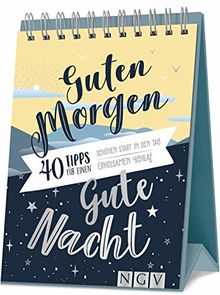 Guten Morgen, gute Nacht: 40 Tipps für einen schönen Start in den Tag und einen erholsamen Schlaf