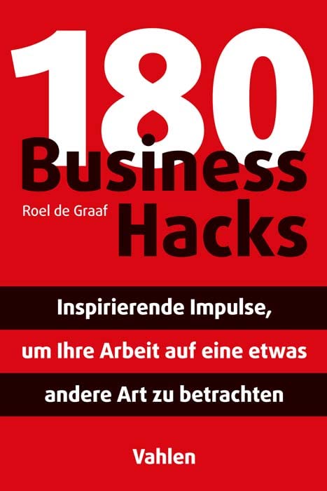 180 Business Hacks: Inspirierende Impulse, um Ihre Arbeit auf eine etwas andere Art zu betrachten