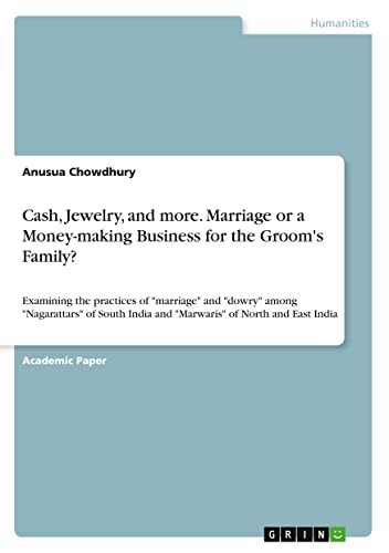 Cash, Jewelry, and more. Marriage or a Money-making Business for the Groom's Family?: Examining the practices of marriage and dowry among ... India and Marwaris of North and East India