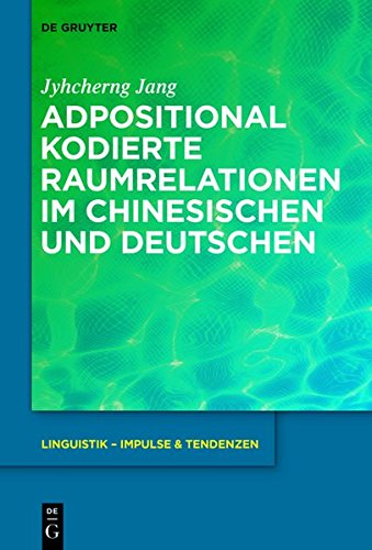 Adpositional kodierte Raumrelationen im Chinesischen und Deutschen (Linguistik - Impulse & Tendenzen, Band 60)
