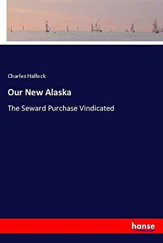 Our New Alaska: The Seward Purchase Vindicated