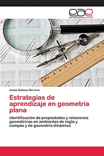 Estrategias de aprendizaje en geometría plana: Identificación de propiedades y relaciones geométricas en ambientes de regla y compás y de geometría dinámica