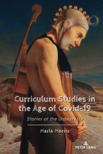 Curriculum Studies in the Age of Covid-19: Stories of the Unbearable (Education and Struggle: Narrative, Dialogue, and the Political Production of Meaning, Band 24)
